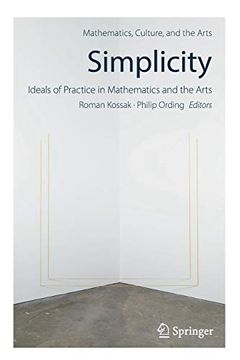 portada Simplicity: Ideals of Practice in Mathematics and the Arts (Mathematics, Culture, and the Arts) (en Inglés)