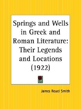 portada springs and wells in greek and roman literature: their legends and locations (en Inglés)