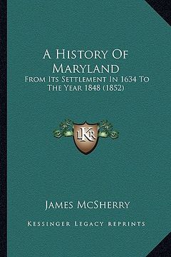 portada a history of maryland: from its settlement in 1634 to the year 1848 (1852) (en Inglés)