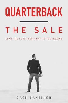portada Quarterback the Sale: Lead The Play From Snap To Touchdown (in English)