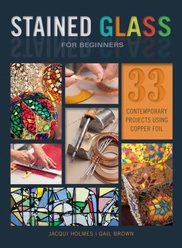 portada Stained Glass for Beginners: 33 Contemporary Projects Using Copper Foil 