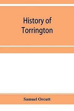 portada History of Torrington, Connecticut, From its First Settlement in 1737, With Biographies and Genealogies (en Inglés)