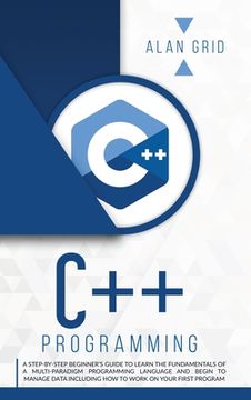 portada C++ Programming: A Beginner's Guide to Learn the Basic of a Multi-Paradigm Programming Language and Begin to Manage Data