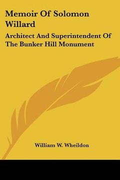 portada memoir of solomon willard: architect and superintendent of the bunker hill monument (in English)