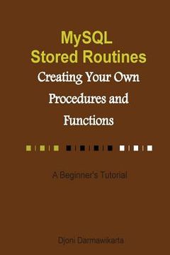 portada MySQL Stored Routines: Creating Your Own Procedure and Function: A Beginner's Tutorial (en Inglés)