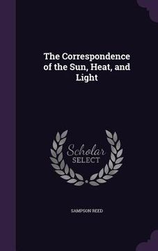 portada The Correspondence of the Sun, Heat, and Light (en Inglés)