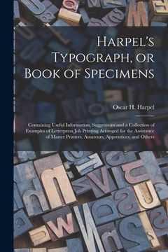 portada Harpel's Typograph, or Book of Specimens; Containing Useful Information, Suggestions and a Collection of Examples of Letterpress Job Printing Arranged (en Inglés)