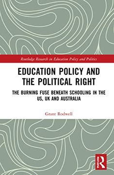 portada Education Policy and the Political Right: The Burning Fuse Beneath Schooling in the us, uk and Australia (Routledge Research in Education Policy and Politics) (en Inglés)