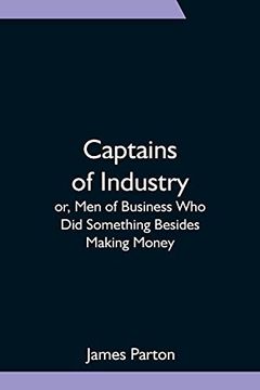 portada Captains of Industry; Or, men of Business who did Something Besides Making Money (en Inglés)