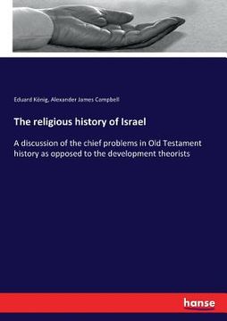 portada The religious history of Israel: A discussion of the chief problems in Old Testament history as opposed to the development theorists (en Inglés)