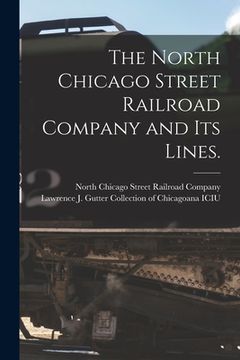 portada The North Chicago Street Railroad Company and Its Lines. (en Inglés)