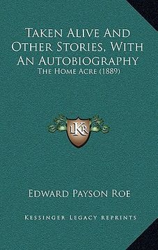 portada taken alive and other stories, with an autobiography: the home acre (1889) (en Inglés)