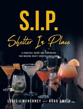 portada S.I.P. Shelter In Place: A Cocktail Guide and Reference for Making Craft Cocktails at Home (en Inglés)