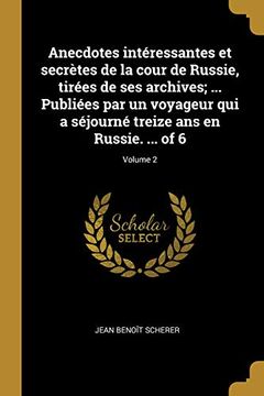 portada Anecdotes Intéressantes Et Secrètes de la Cour de Russie, Tirées de Ses Archives; ... Publiées Par Un Voyageur Qui a Séjourné Treize ANS En Russie. ... of 6; Volume 2 (en Francés)