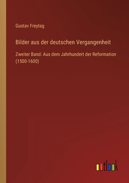 portada Bilder aus der deutschen Vergangenheit: Zweiter Band: Aus dem Jahrhundert der Reformation (1500-1600) (in German)