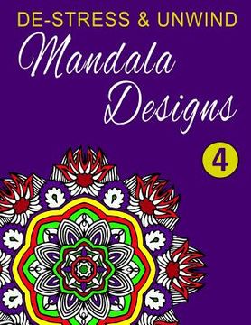 portada De-Stress and Unwind Mandala Designs: Volume 4 (en Inglés)