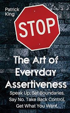 portada The art of Everyday Assertiveness: Speak up. Set Boundaries. Say no. Take Back Control. Get What you Want 