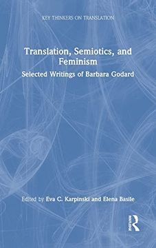 portada Translation, Semiotics, and Feminism: Selected Writings of Barbara Godard (Key Thinkers on Translation) (in English)