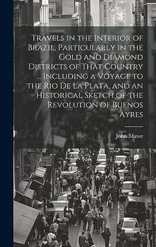 portada Travels in the Interior of Brazil, Particularly in the Gold and Diamond Districts of That Country. Including a Voyage to the rio de la Plata, and. Sketch of the Revolution of Buenos Ayres (en Inglés)