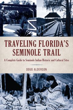 portada Traveling Florida's Seminole Trail: A Complete Guide to Seminole Indian Historic and Cultural Sites (en Inglés)