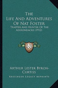 portada the life and adventures of nat foster: trapper and hunter of the adirondacks (1912) (en Inglés)