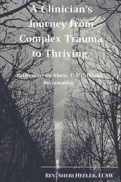 portada A Clinician's Journey from Complex Trauma to Thriving: Reflections on Abuse, C-Ptsd and Reclamation (en Inglés)