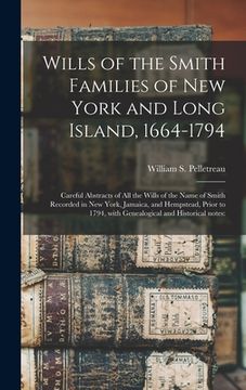 portada Wills of the Smith Families of New York and Long Island, 1664-1794: Careful Abstracts of All the Wills of the Name of Smith Recorded in New York, Jama (en Inglés)
