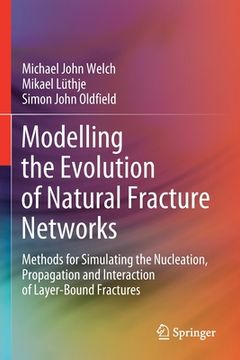 portada Modelling the Evolution of Natural Fracture Networks: Methods for Simulating the Nucleation, Propagation and Interaction of Layer-Bound Fractures (en Inglés)