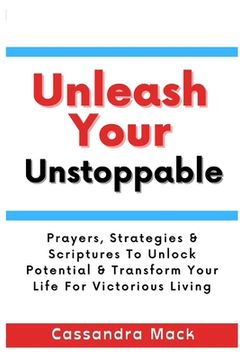 portada Unleash Your Unstoppable: Prayers, Strategies & Scriptures To Unlock Potential & Transform Your Life for Victorious Living (en Inglés)