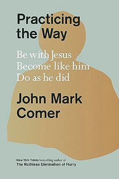 portada Practicing the Way: Be With Jesus. Become Like Him. Live as he did