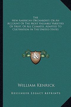portada the new american orchardist; or an account of the most valuathe new american orchardist; or an account of the most valuable varieties of fruit, of all (en Inglés)