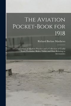 portada The Aviation Pocket-book for 1918; a Compendium of Modern Practice and a Collection of Useful Notes, Formulae, Rules, Tables and Data Relating to Aero