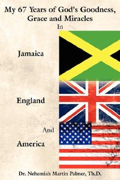 portada my 67 years of god's goodness, grace and miracles in jamaica, england, and america (en Inglés)