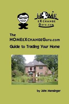 portada the homeexchangeguru.com guide to trading your home (en Inglés)