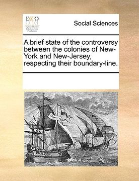 portada a brief state of the controversy between the colonies of new-york and new-jersey, respecting their boundary-line.