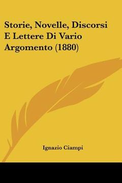 portada Storie, Novelle, Discorsi E Lettere Di Vario Argomento (1880) (en Italiano)