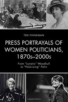 portada Press Portrayals of Women Politicians, 1870s–2000s: From "Lunatic" Woodhull to "Polarizing" Palin (Women in American Political History)