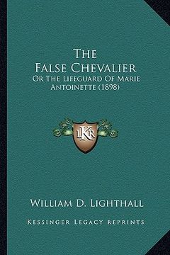 portada the false chevalier: or the lifeguard of marie antoinette (1898) (en Inglés)