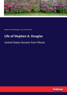 portada Life of Stephen A. Douglas: United States Senator from Illinois (en Inglés)