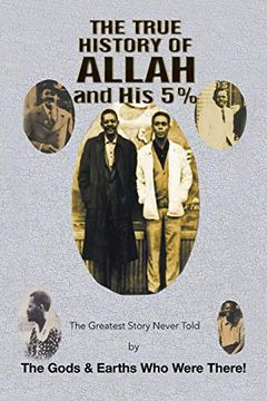 portada The True History of Allah and his 5%: The Greatest Story Never Told by the Gods & Earths who Were There! (in English)