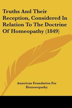 portada truths and their reception, considered in relation to the doctrine of homeopathy (1849) (en Inglés)