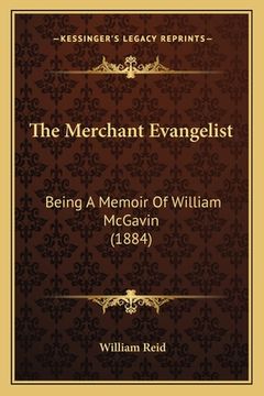 portada The Merchant Evangelist: Being A Memoir Of William McGavin (1884) (en Inglés)