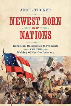 portada Newest Born of Nations: European Nationalist Movements and the Making of the Confederacy (a Nation Divided: Studies in the Civil war Era) (in English)