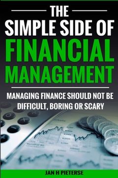 portada The Simple Side of Financial Management: Managing Finance Should Not Be Difficult, Boring or Scary (en Inglés)