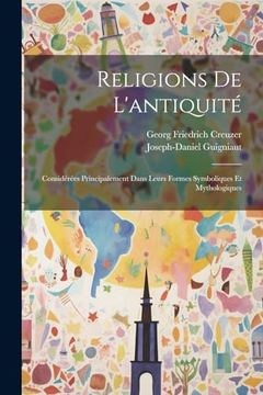 portada Religions de L'antiquité: Considérées Principalement Dans Leurs Formes Symboliques et Mythologiques (en Francés)