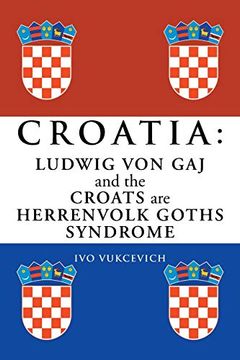 portada Croatia: Ludwig von gaj and the Croats are Herrenvolk Goths Syndrome: Ludwig von gaj and the Croats are Herrenvolk Goths Syndrome: (in Multilingual)