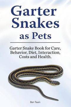 portada Garter Snakes as Pets. Garter Snake Book for Care, Behavior, Diet, Interaction, Costs and Health. (en Inglés)