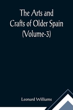 portada The Arts and Crafts of Older Spain (Volume-3) (in English)