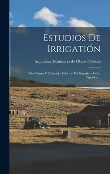 portada Estudios de Irrigation: Rios Negro y Colorado; Informe del Ingeniero Cesar Cipolletti. (Hardback)