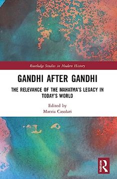 portada Gandhi After Gandhi: The Relevance of the Mahatma’S Legacy in Today’S World (Routledge Studies in Modern History) (en Inglés)